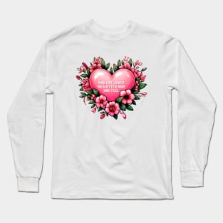 you are loved no matter how you feel Long Sleeve T-Shirt